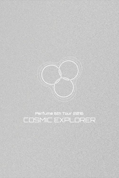 Perfume 6th Tour 2016 'COSMIC EXPLORER' Dome Edition